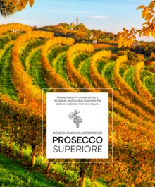 Prosecco Superiore : Conegliano Valdobbiadene  Perspectives of a Unique Territory