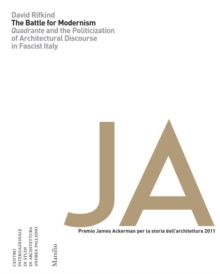 Battle for Modernism : Quadrante and the Politicization of Architectural Discourse in Fascist Italy, Paperback Book Battle for Modernism : Quadrante and the Politicization of Architectural Discourse in Fascist Italy, Paperback Book