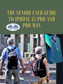 The Senior User Guide To IPhone 13 Pro And Pro Max : The Complete Step-By-Step Manual To Master And Discover All Apple IPhone 13 Pro And Pro Max Tips & Tricks