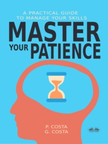 Master Your Patience : A Practical Guide To Manage Your Skills