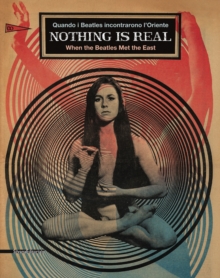 Nothing is Real : When the Beatles Met the East, Paperback / softback Book Nothing is Real : When the Beatles Met the East, Paperback / softback Book
