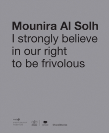 Mounira Al Solh : I Strongly Believe in Our Right to Be Frivolous