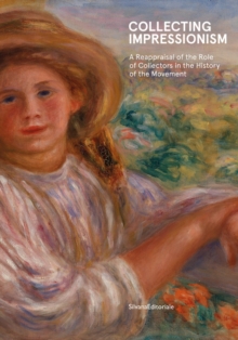 Collecting Impressionism : The Role of Collectors in Establishing and Spreading the Movement