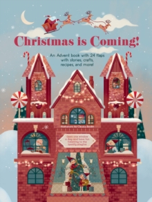 Christmas is Coming! : An Advent Book with 24 Flaps with Stories, Crafts, Recipes and More!