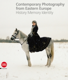Contemporary Photography from Eastern Europe : History Memory Identity, Hardback Book Contemporary Photography from Eastern Europe : History Memory Identity, Hardback Book