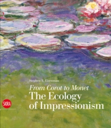 From Corot to Monet : The Ecology of Impressionism, Hardback Book From Corot to Monet : The Ecology of Impressionism, Hardback Book