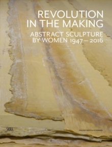 Revolution in the Making : Abstract Sculpture by Women 1947 - 2016, Hardback Book Revolution in the Making : Abstract Sculpture by Women 1947 - 2016, Hardback Book