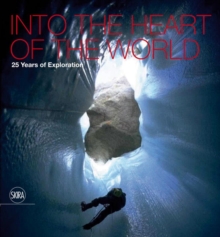 Into the Heart of the World : 25 Years of Exploration, Hardback Book Into the Heart of the World : 25 Years of Exploration, Hardback Book