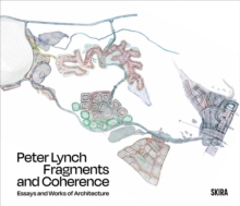 Peter Lynch: Fragments and Coherence : Essays and Works of Architecture