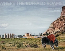 Joan Myers: Where the Buffalo Roamed : Images of the New West