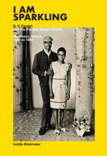 Isolde Brielmaier: I am sparkling : N.V. Parekh & His Portrait Studio Mombasa, Kenya 1940-1980