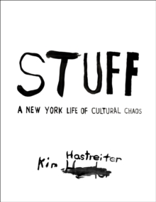 Kim Hastreiter: STUFF : A New York Life Of Cultural Chaos