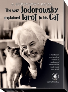 The Way Jodorowsky Explained Tarot to His Cat : A Tarot Deck, and Practical Wisdom to Understand What Can't be Really Made into Words