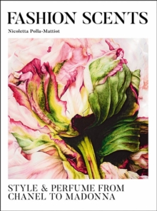 The Fashion Scents : Style and Perfume and Chanel to Madonna, Hardback Book The Fashion Scents : Style and Perfume and Chanel to Madonna, Hardback Book
