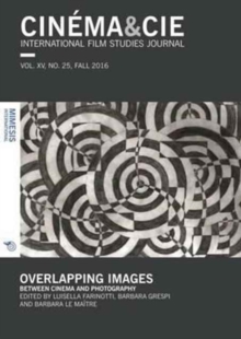 Cinema&Cie. International Film Studies Journal Vol. XV, no. 25 Fall 2016 : Overlapping Images: Between Cinema and Photography, Paperback / softback Book Cinema&Cie. International Film Studies Journal Vol. XV, no. 25 Fall 2016 : Overlapping Images: Between Cinema and Photography, Paperback / softback Book