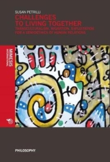 Challenges to Living Together : Transculturalism, Migration, Exploitation. For a Semioethics of Human Relations, Paperback / softback Book Challenges to Living Together : Transculturalism, Migration, Exploitation. For a Semioethics of Human Relations, Paperback / softback Book