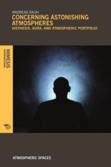 Concerning Astonishing Atmospheres : Aisthesis, Aura, and Atmospheric Portfolio, Paperback / softback Book Concerning Astonishing Atmospheres : Aisthesis, Aura, and Atmospheric Portfolio, Paperback / softback Book
