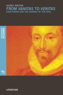 From Vanitas to Veritas : John Donne and the Journey of the Soul, Paperback / softback Book From Vanitas to Veritas : John Donne and the Journey of the Soul, Paperback / softback Book