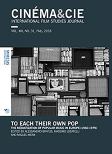 CINEMA&CIE, INTERNATIONAL FILM STUDIES JOURNAL, VOL. XIX, no. 31, FALL 2018 : To Each Their Own Pop. The Mediatization of Popular Music in Europe (1960-1979)