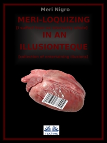 Meri-loquizing In An Illusionteque : I Suffer From A Complex Of Interiority / Collection Of Entertaining Illusions