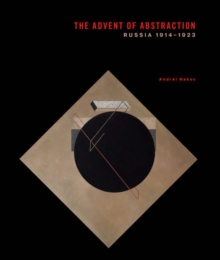 The Advent of Abstraction: Russia, 1914-1923, Hardback Book The Advent of Abstraction: Russia, 1914-1923, Hardback Book
