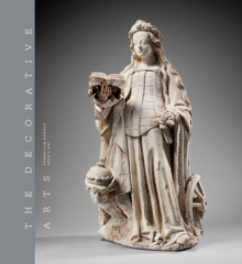 The Decorative Arts : Volume 1: Sculptures, enamels, maiolicas and tapestries