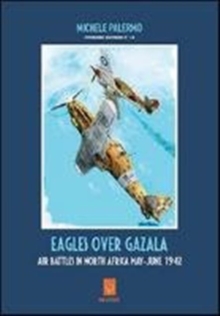 Eagles Over Gazala : Air Battles in North Africa May - June 1942, Paperback / softback Book Eagles Over Gazala : Air Battles in North Africa May - June 1942, Paperback / softback Book