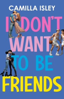 I Don't Want To Be Friends : A New Adult College Romance