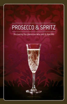 Prosecco & Spritz : Discovering This Glamorous Wine and Its Aperitifs, Hardback Book Prosecco & Spritz : Discovering This Glamorous Wine and Its Aperitifs, Hardback Book