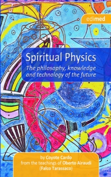 Spiritual Physics : The philosophy, knowledge and technology of the future