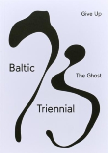 BALTIC TRIENNIAL 13 - GIVE UP THE GHOST, Paperback / softback Book BALTIC TRIENNIAL 13 - GIVE UP THE GHOST, Paperback / softback Book