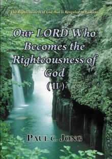 Righteousness Of God That Is Revealed In Romans - Our LORD Who Becomes The Righteousness Of God (II)