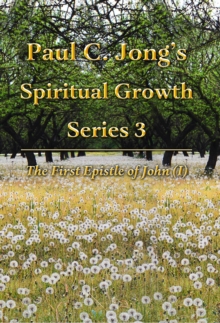 First Epistle of John (I) - Paul C. Jong's Spiritual Growth Series 3: