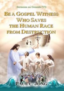 Sermons on Genesis(VI) - Be A Gospel Witness Who Saves The Human Race From Destruction