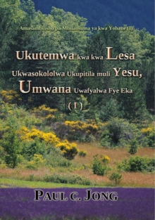 Ukutemwa kwa kwa Lesa Ukwasokololwa Ukupitila muli Yesu, Umwana Uwafyalwa Fye Eka (I) - Amasambilisho pa Mbilansuma ya kwa Yohane (I)