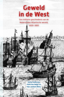 Geweld in de West : Een militaire geschiedenis van de Nederlandse Atlantische wereld, 1600-1800