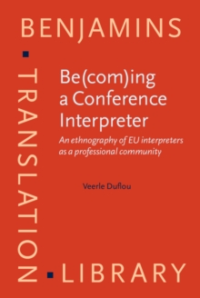 Be(com)ing a Conference Interpreter : An ethnography of EU interpreters as a professional community