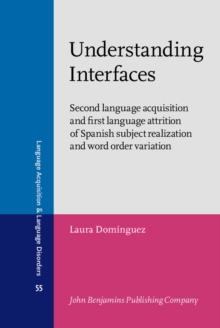 Understanding Interfaces : Second language acquisition and first language attrition of Spanish subject realization and word order variation