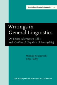 Writings in General Linguistics : <i>On Sound Alternation</i> (1881) and <i>Outline of Linguistic Science</i> (1883)