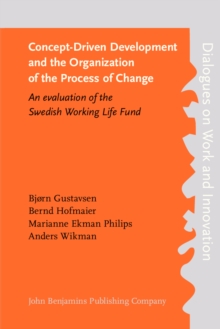 Concept-Driven Development and the Organization of the Process of Change : An evaluation of the Swedish Working Life Fund