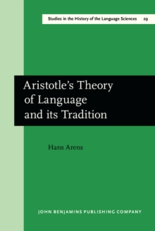 Aristotle's Theory of Language and its Tradition : Texts from 500 to 1750, sel., transl. and commentary by Hans Arens