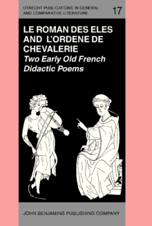 'Le Roman des Eles', and the Anonymous: 'Ordene de Chevalerie' : Two Early Old French Didactic Poems. Critical Editions with Introduction, Notes, Glossary and Translations, by Keith Busby