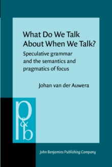 What Do We Talk About When We Talk? : Speculative grammar and the semantics and pragmatics of focus