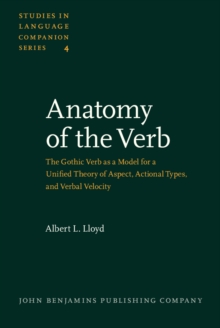 Anatomy of the Verb : The Gothic Verb as a Model for a Unified Theory of Aspect, Actional Types, and Verbal Velocity. (Part I: Theory; Part II: Application)