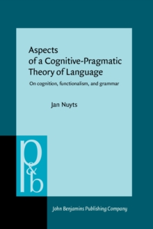 Aspects of a Cognitive-Pragmatic Theory of Language : On cognition, functionalism, and grammar