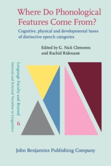 Where Do Phonological Features Come From? : Cognitive, physical and developmental bases of distinctive speech categories