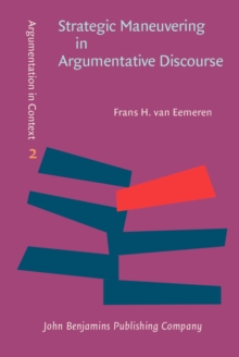 Strategic Maneuvering in Argumentative Discourse : Extending the pragma-dialectical theory of argumentation