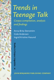 Trends in Teenage Talk : Corpus compilation, analysis and findings