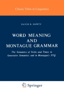 Word Meaning and Montague Grammar : The Semantics of Verbs and Times in Generative Semantics and in Montague's PTQ, Paperback / softback Book Word Meaning and Montague Grammar : The Semantics of Verbs and Times in Generative Semantics and in Montague's PTQ, Paperback / softback Book