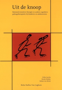 Uit de Knoop : Rationeel-Emotieve Therapie En Andere Cognitieve Gedragstherapieen Bij Kinderen En Adolescenten